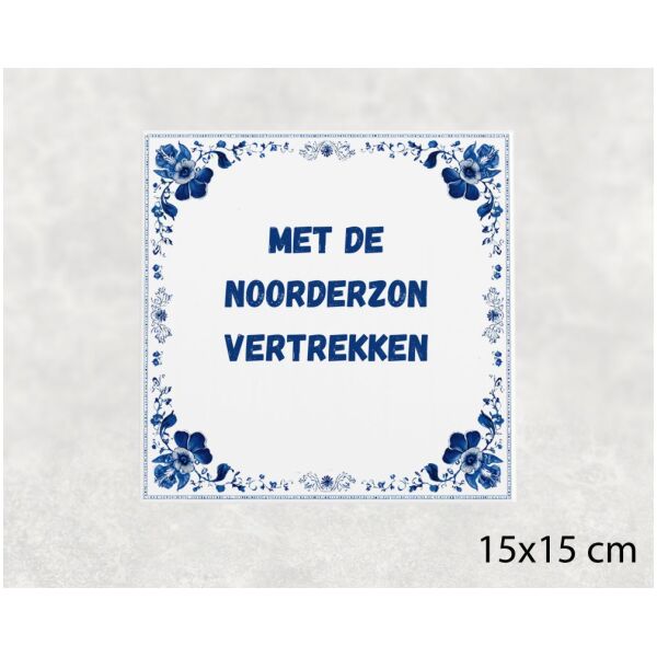Spreuk tegel 15x15cm Met de noorderzon vertrekken