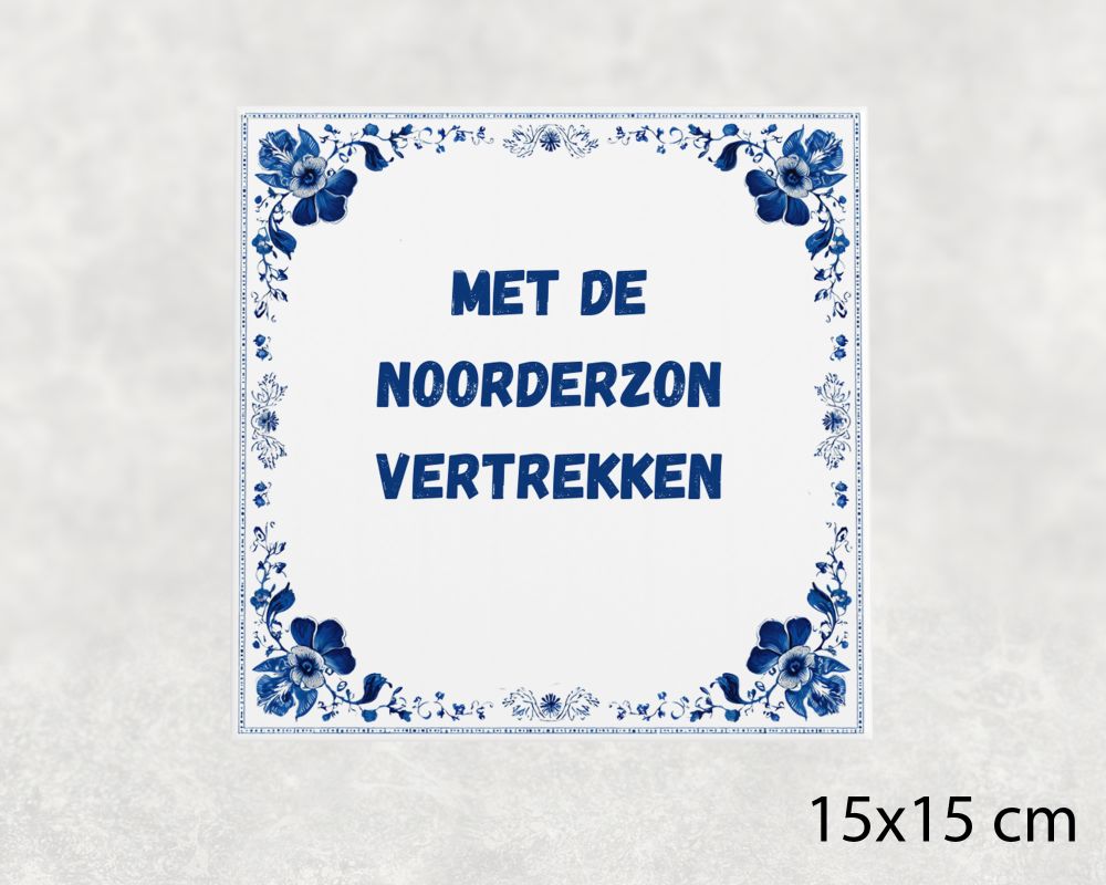 Spreuk Tegel 15X15 Cm Met De Noorderzon Vertrekken Spreuk tegel 15x15cm Met de noorderzon vertrekken