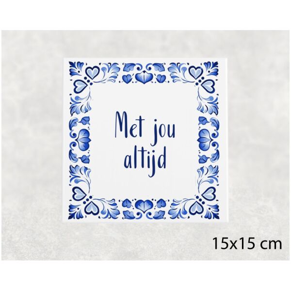 Spreuk tegel 15x15cm Met jou altijd
