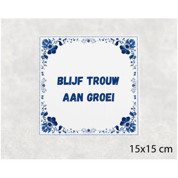 Spreuk tegel 15x15cm Blijf trouw aan groei