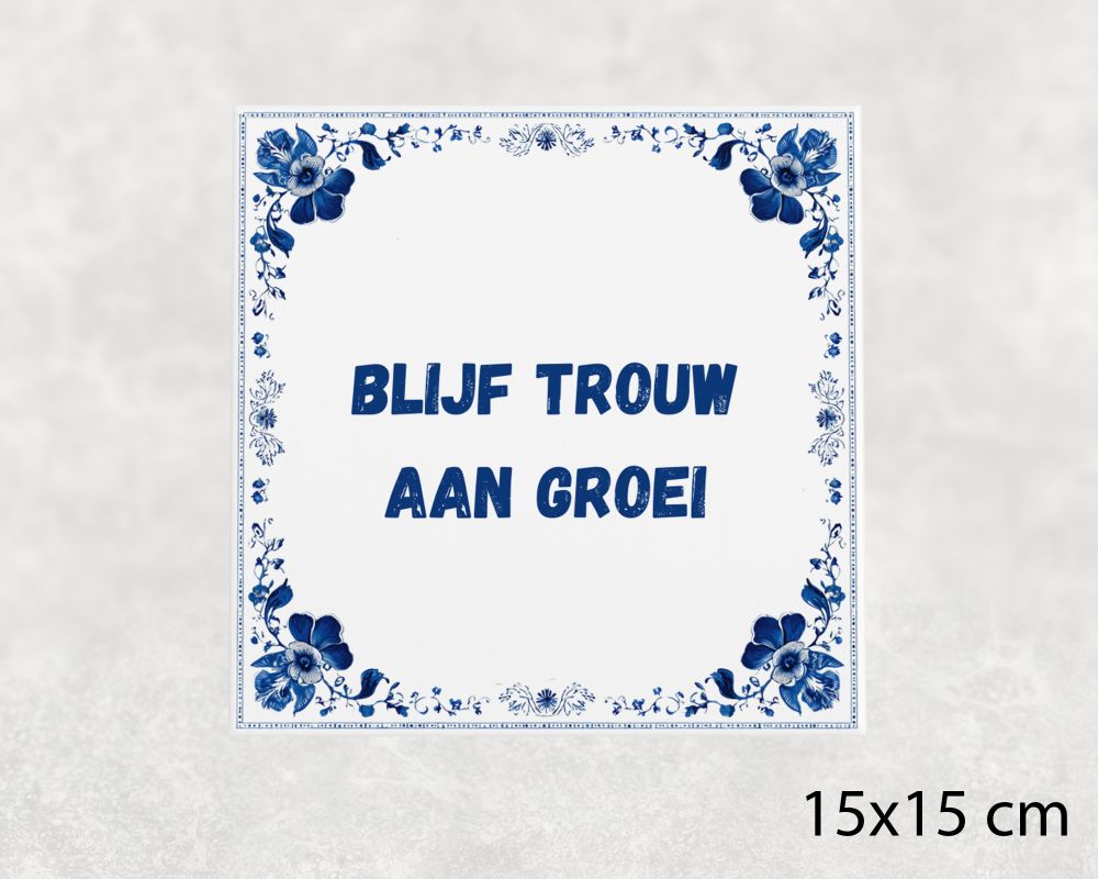 Spreuk Tegel 15X15 Cm Blijf Trouw Aan Groei Spreuk tegel 15x15cm Blijf trouw aan groei