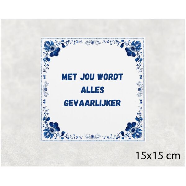 Spreuk tegel 15x15cm Met jou wordt alles gevaarlijker