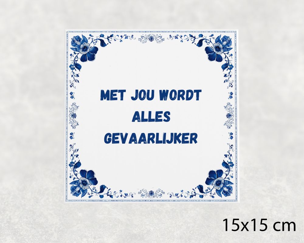 Spreuk Tegel 15X15 Cm Met Jou Wordt Alles Gevaarlijker Spreuk tegel 15x15cm Met jou wordt alles gevaarlijker