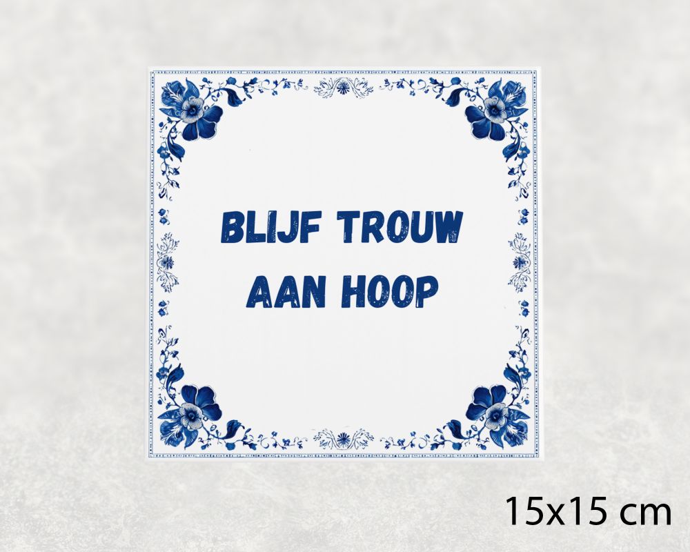 Spreuk Tegel 15X15 Cm Blijf Trouw Aan Hoop Spreuk tegel 15x15cm Blijf trouw aan hoop