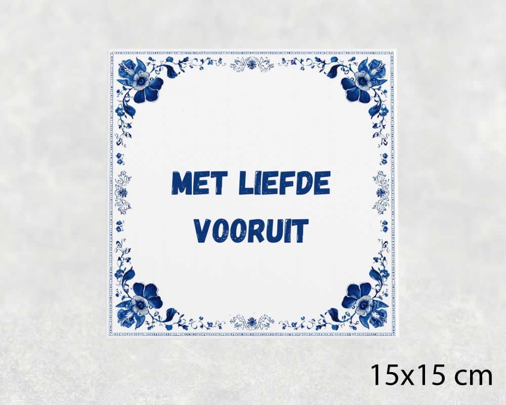 Spreuk Tegel 15X15 Cm Met Liefde Vooruit Spreuk tegel 15x15cm Met liefde vooruit