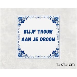 Spreuk tegel 15x15cm Blijf trouw aan je droom
