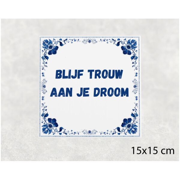 Spreuk Tegel 15X15 Cm Blijf Trouw Aan Je Droom Spreuk tegel 15x15cm Blijf trouw aan je droom