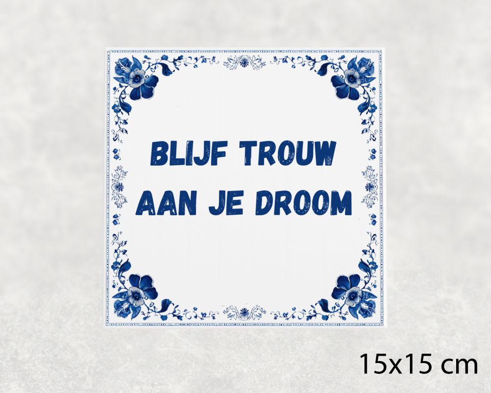 Spreuk Tegel 15X15 Cm Blijf Trouw Aan Je Droom Spreuk tegel 15x15cm Blijf trouw aan je droom