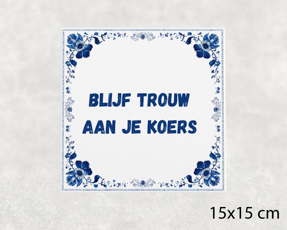Spreuk Tegel 15X15 Cm Blijf Trouw Aan Je Koers Spreuk tegel 15x15cm Blijf trouw aan je koers