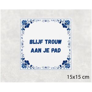Spreuk tegel 15x15cm Blijf trouw aan je pad