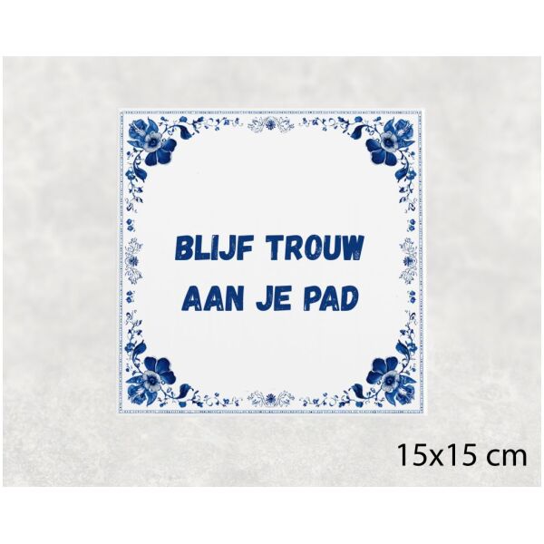 Spreuk tegel 15x15cm Blijf trouw aan je pad