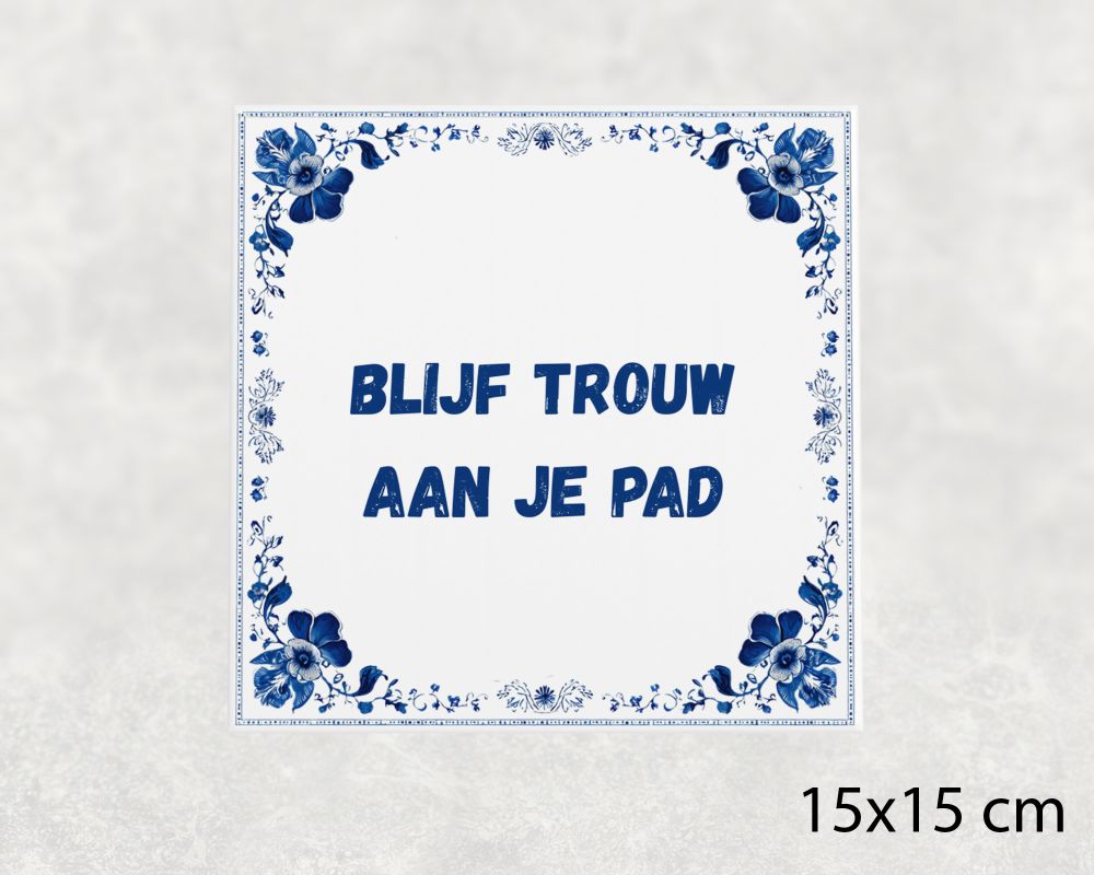 Spreuk Tegel 15X15 Cm Blijf Trouw Aan Je Pad Spreuk tegel 15x15cm Blijf trouw aan je pad