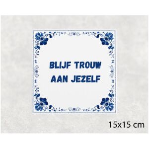 Spreuk tegel 15x15cm Blijf trouw aan jezelf