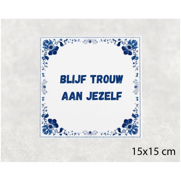 Spreuk tegel 15x15cm Blijf trouw aan jezelf