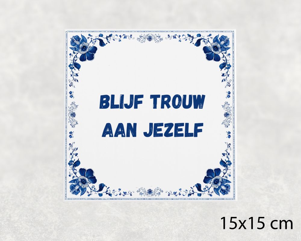 Spreuk Tegel 15X15 Cm Blijf Trouw Aan Jezelf Spreuk tegel 15x15cm Blijf trouw aan jezelf