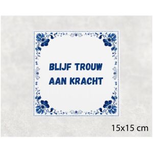 Spreuk tegel 15x15cm Blijf trouw aan kracht