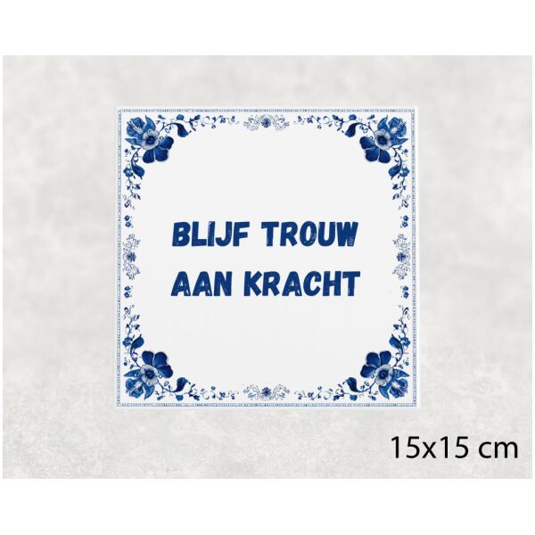 Spreuk tegel 15x15cm Blijf trouw aan kracht