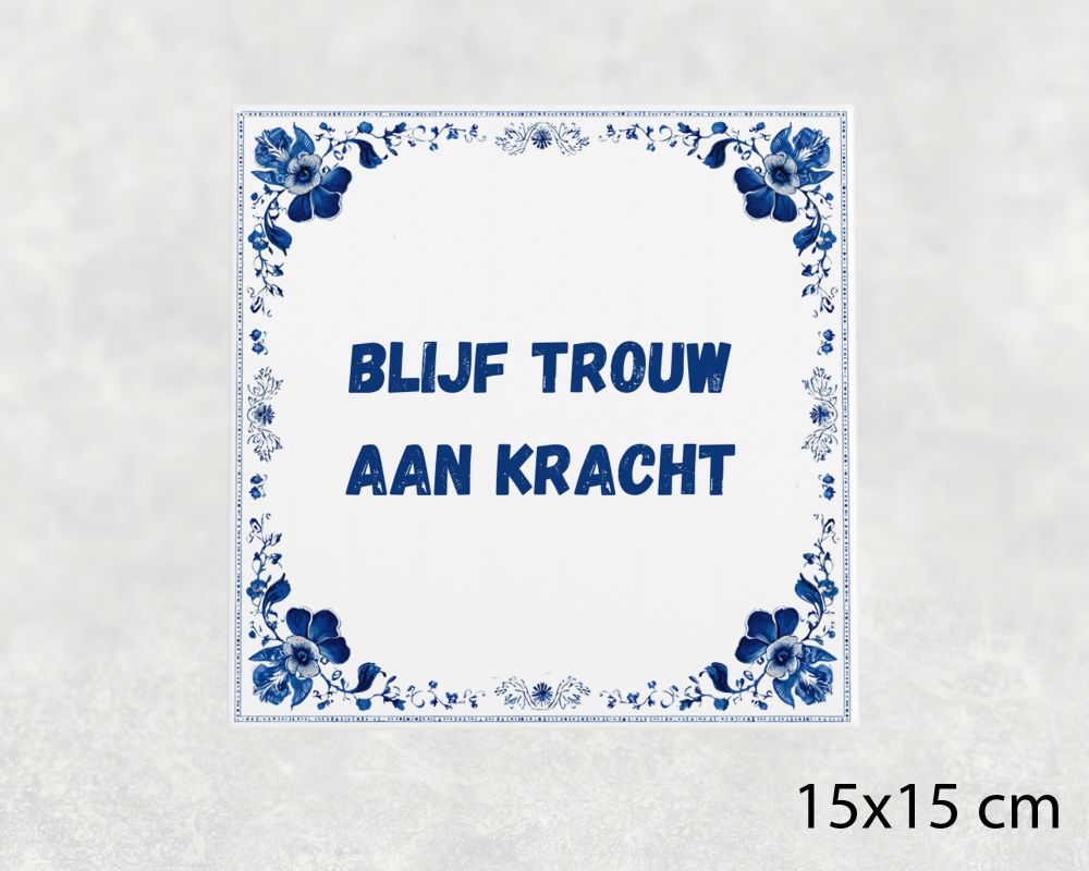 Spreuk Tegel 15X15 Cm Blijf Trouw Aan Kracht Spreuk tegel 15x15cm Blijf trouw aan kracht