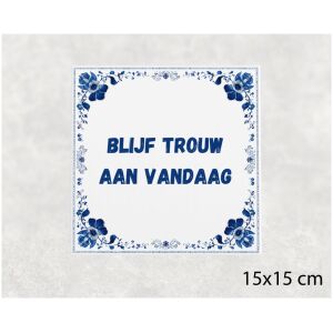 Spreuk tegel 15x15cm Blijf trouw aan vandaag