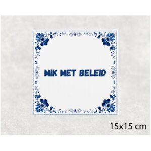 Spreuk tegel 15x15cm Mik met beleid