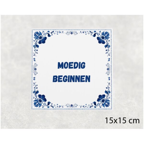 Spreuk tegel 15x15cm Moedig beginnen