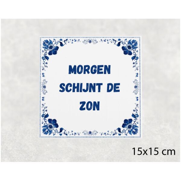 Spreuk tegel 15x15cm Morgen schijnt de zon