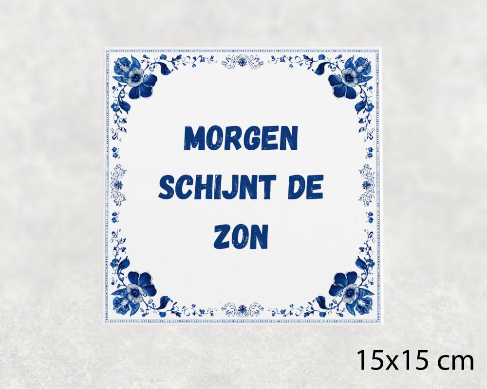 Spreuk Tegel 15X15 Cm Morgen Schijnt De Zon Spreuk tegel 15x15cm Morgen schijnt de zon