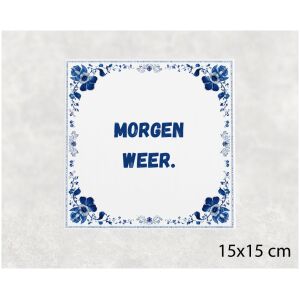 Spreuk tegel 15x15cm Morgen weer