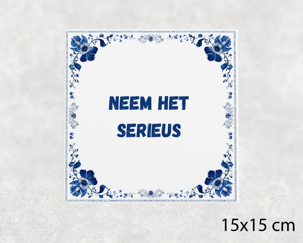Spreuk Tegel 15X15 Cm Neem Het Serieus Spreuk tegel 15x15cm Neem het serieus