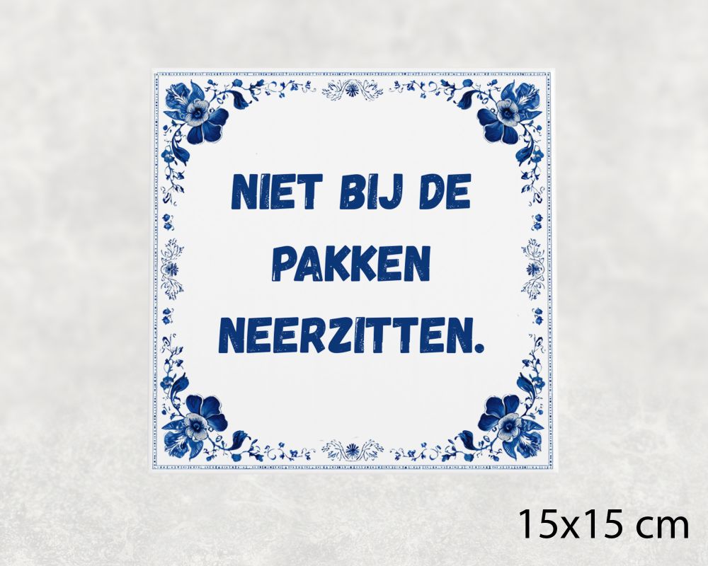 Spreuk Tegel 15X15 Cm Niet Bij De Pakken Neerzitten Spreuk tegel 15x15cm Niet bij de pakken neerzitten