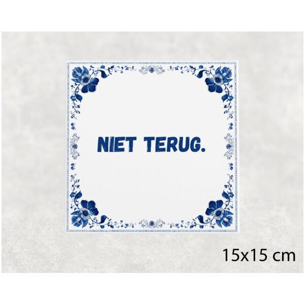 Spreuk tegel 15x15cm Niet terug