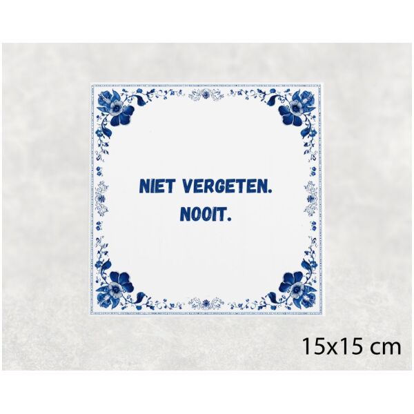 Spreuk tegel 15x15cm Niet vergeten. Nooit