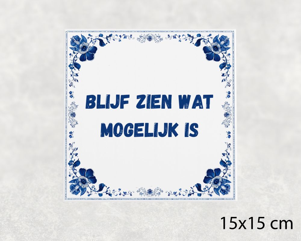 Spreuk Tegel 15X15 Cm Blijf Zien Wat Mogelijk Is Spreuk tegel 15x15cm Blijf zien wat mogelijk is