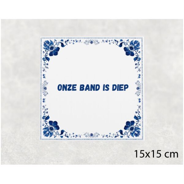 Spreuk tegel 15x15cm Onze band is diep
