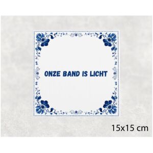 Spreuk tegel 15x15cm Onze band is licht