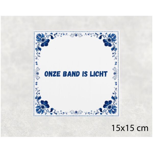 Spreuk tegel 15x15cm Onze band is licht