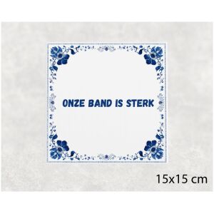 Spreuk tegel 15x15cm Onze band is sterk