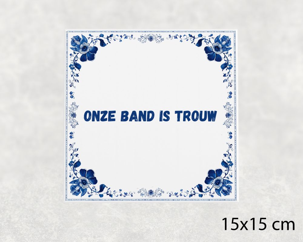 Spreuk Tegel 15X15 Cm Onze Band Is Trouw Spreuk tegel 15x15cm Onze band is trouw