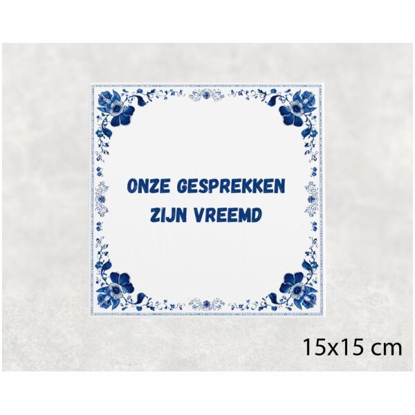 Spreuk tegel 15x15cm Onze gesprekken zijn vreemd