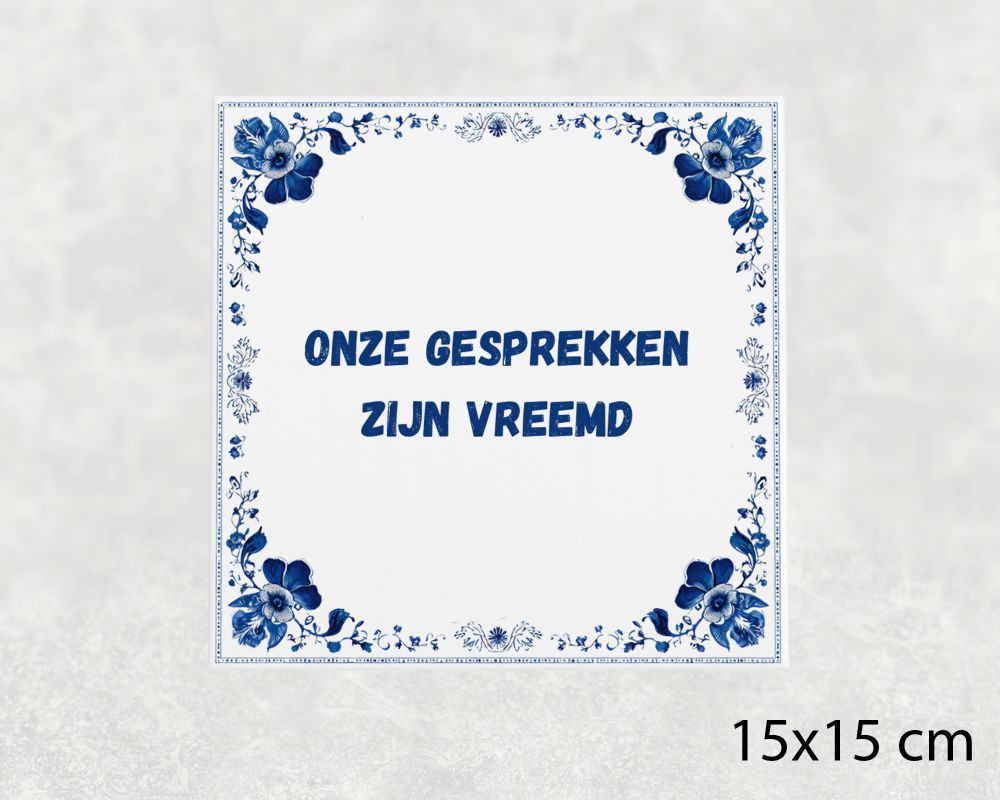 Spreuk Tegel 15X15 Cm Onze Gesprekken Zijn Vreemd Spreuk tegel 15x15cm Onze gesprekken zijn vreemd