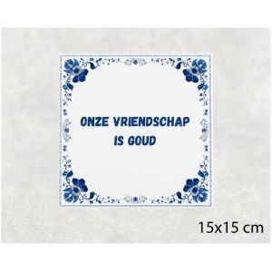 Spreuk tegel 15x15cm Onze vriendschap is goud