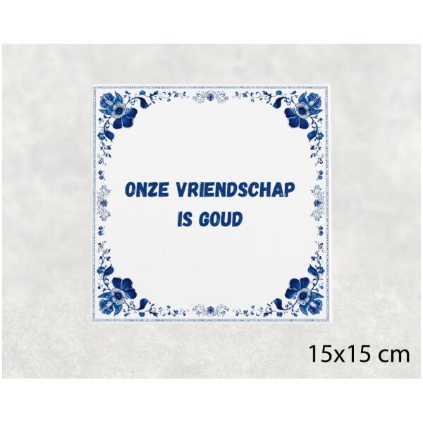 Spreuk tegel 15x15cm Onze vriendschap is goud