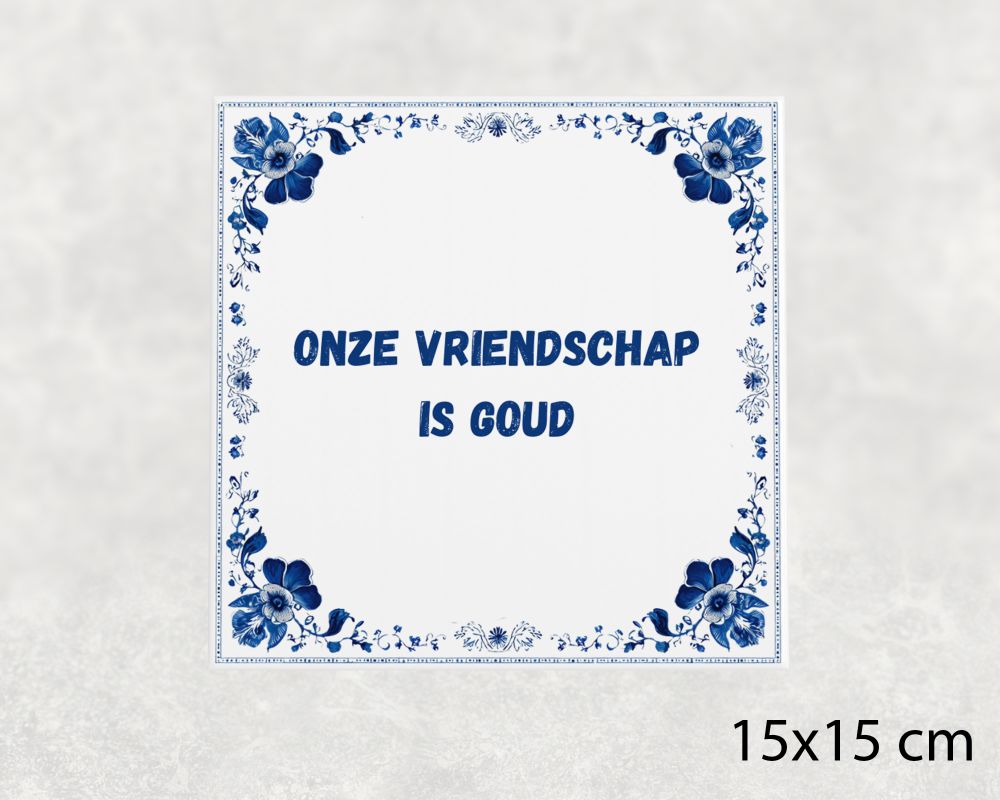 Spreuk Tegel 15X15 Cm Onze Vriendschap Is Goud Spreuk tegel 15x15cm Onze vriendschap is goud