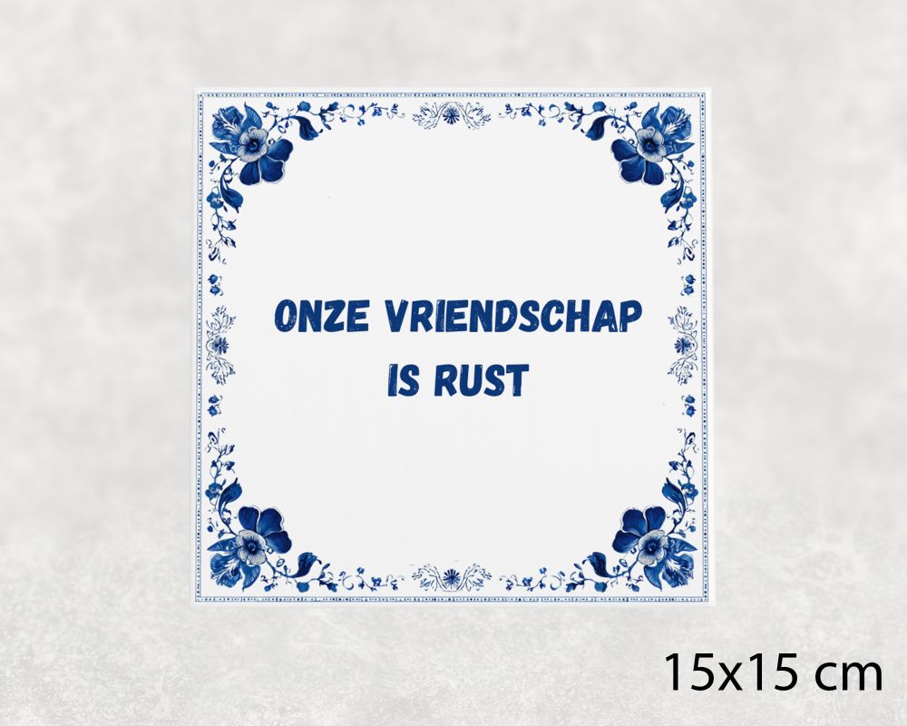 Spreuk Tegel 15X15 Cm Onze Vriendschap Is Rust Spreuk tegel 15x15cm Onze vriendschap is rust