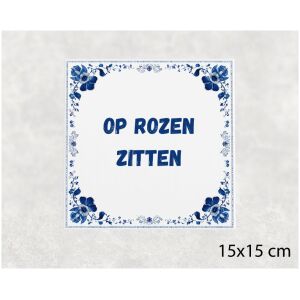 Spreuk tegel 15x15cm Op rozen zitten