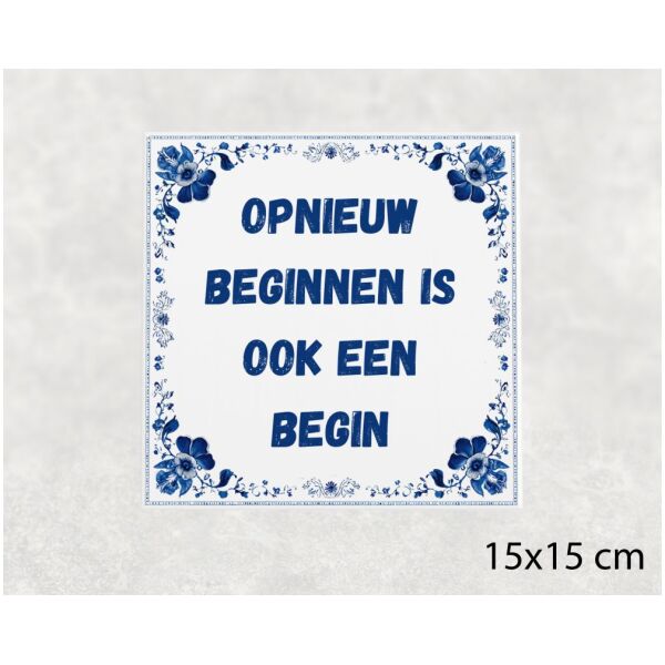 Spreuk tegel 15x15cm Opnieuw beginnen is ook een begin