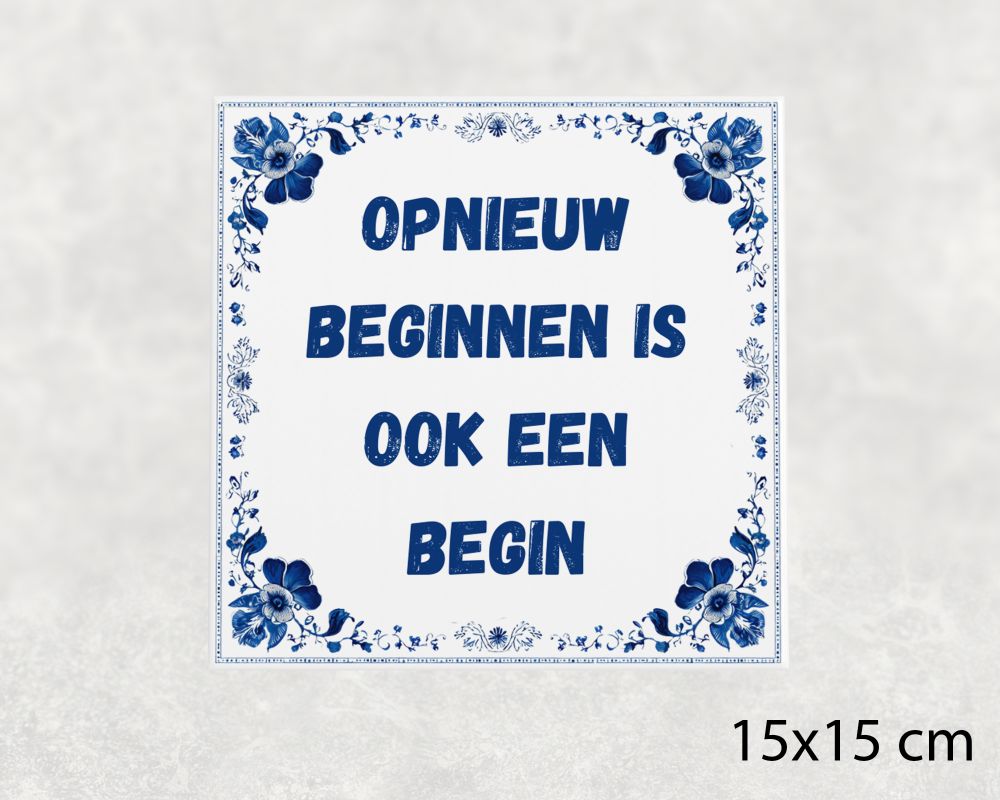 Spreuk Tegel 15X15 Cm Opnieuw Beginnen Is Ook Een Begin Spreuk tegel 15x15cm Opnieuw beginnen is ook een begin