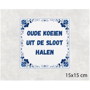 Spreuk tegel 15x15cm Oude koeien uit de sloot halen