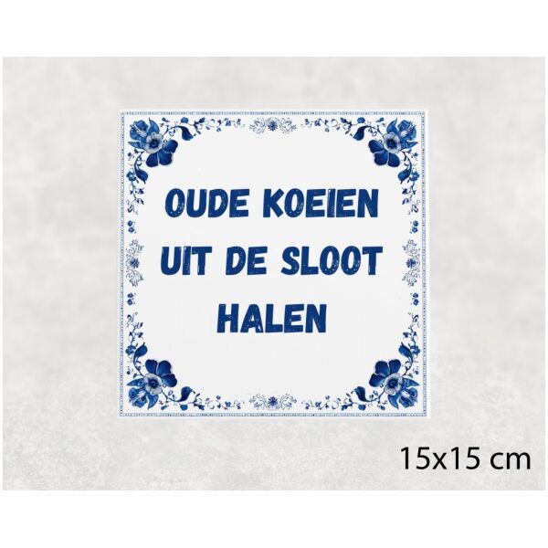 Spreuk tegel 15x15cm Oude koeien uit de sloot halen