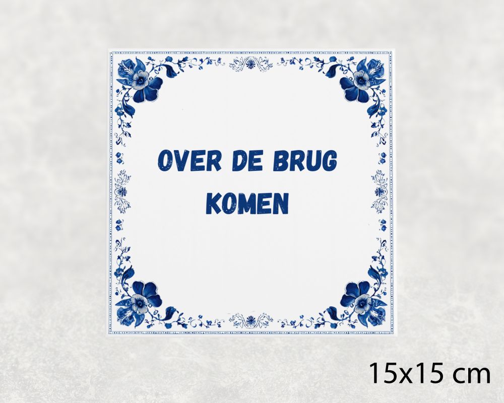 Spreuk Tegel 15X15 Cm Over De Brug Komen Spreuk tegel 15x15cm Over de brug komen